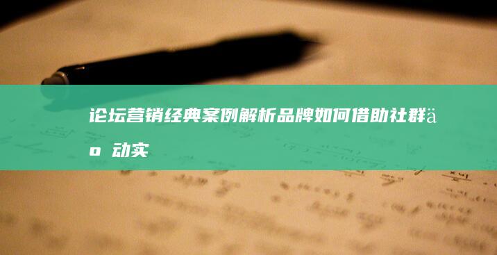 论坛营销经典案例解析：品牌如何借助社群互动实现成功推广